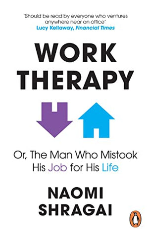Work Therapy: Or The Man Who Mistook His Job for His Life: How to Thrive at Work by Leaving Your Emotional Baggage Behind