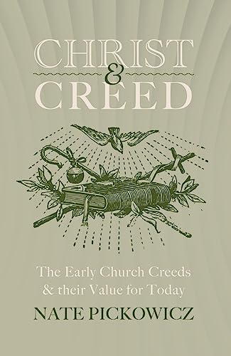 Christ and Creed: The Early Church Creeds & their Value for Today