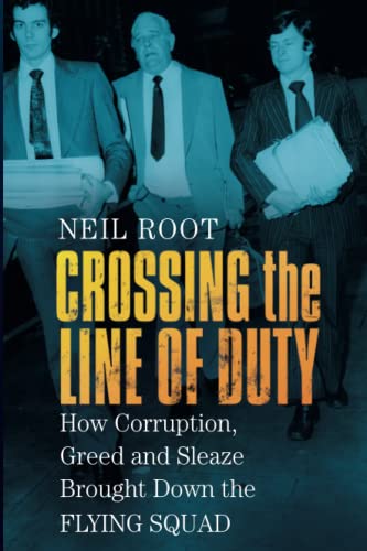 Crossing the Line of Duty: How Corruption, Greed and Sleaze Brought Down the Flying Squad