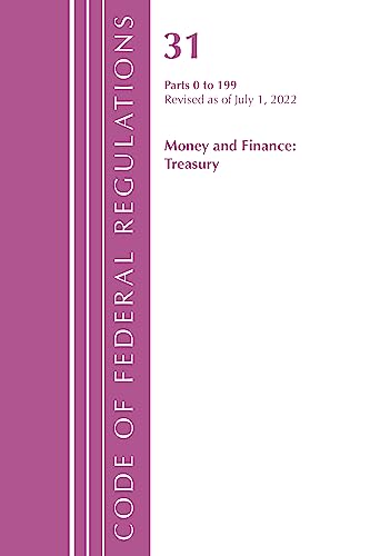 Code of Federal Regulations, Title 31 Money and Finance 0-199, Revised as of July 1, 2022