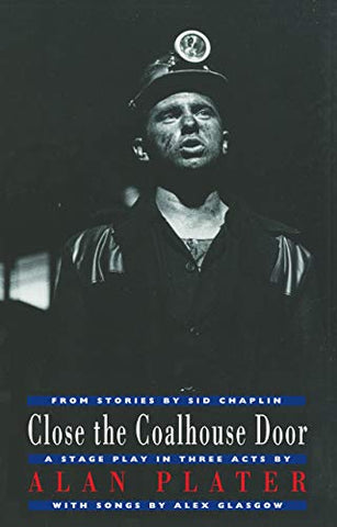 Close the Coalhouse Door: from stories by Sid Chaplin: a stage play in three acts with music by Alex Glasgow (Drama)