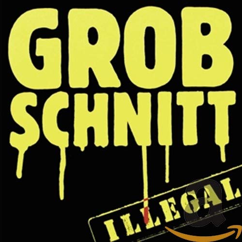 "Album cover with 'GROB SCHNITT' in dripping yellow letters on black background, 'ILLEGAL' below."