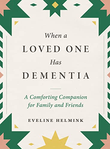 When a Loved One Has Dementia: A Comforting Companion for Family and Friends