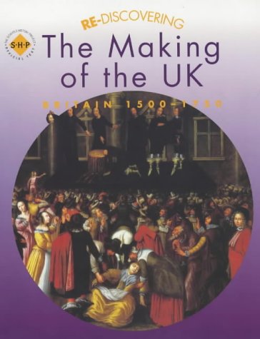 Re-discovering the Making of the UK - Britain 1500-1750 (ReDiscovering the Past)