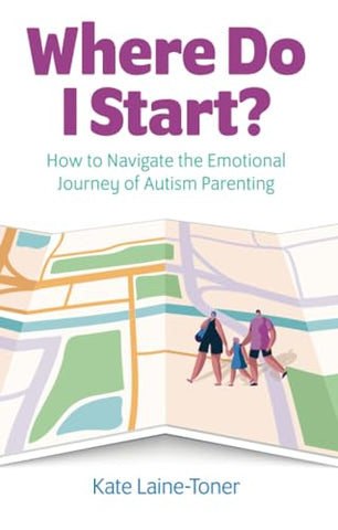 Where Do I Start?: How to navigate the emotional journey of autism parenting