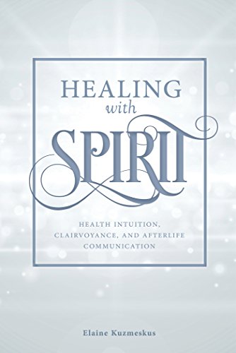 Healing with Spirit: Health Intuition, Clairvoyance, and After-Life Communication