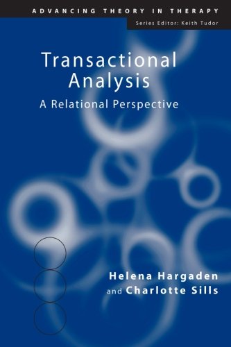 Transactional Analysis: A Relational Perspective (Advancing Theory in Therapy)