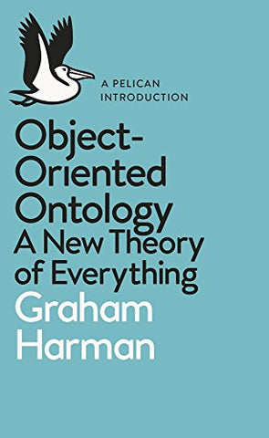 Object-Oriented Ontology: A New Theory of Everything (Pelican Books)