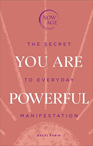 You Are Powerful: The Secret to Everyday Manifestation (Now Age series)