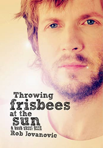 Throwing Frisbees at the Sun: A Book About Beck