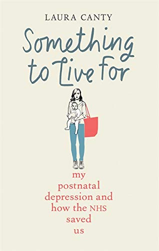 Something To Live For: My Postnatal Depression and How the NHS Saved Us