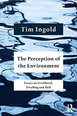 The Perception of the Environment: Essays on Livelihood, Dwelling and Skill