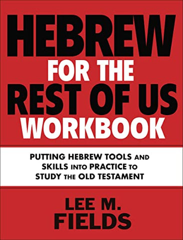 Hebrew for the Rest of Us Workbook: Using Hebrew Tools to Study the Old Testament