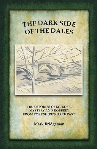 The Dark Side of the Dales: True stories of murder, mystery and robbery in the Yorkshire Dales