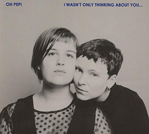 Oh Pep! - I Wasnt Only Thinking About You [CD]