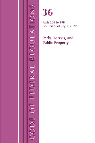 Code of Federal Regulations, Title 36 Parks, Forests, and Public Property 200-299, Revised as of July 1, 2022