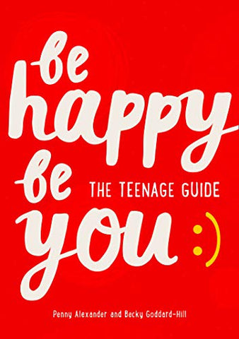 Be Happy Be You: The teenage guide to boost happiness and resilience