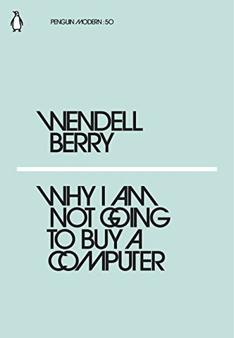 Why I Am Not Going to Buy a Computer: Wendell Berry (Penguin Modern)