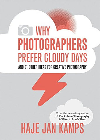 Why Photographers Prefer Cloudy Days: and 61 Other Ideas for Creative Photography