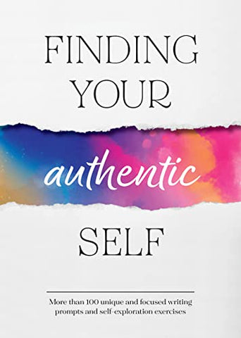 Finding Your Authentic Self: More than 200 Unique, Focused Writing Prompts and Self-Exploration Exercises (Guided Workbooks)