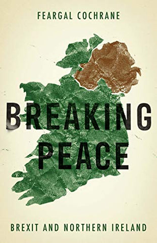 Breaking peace; Brexit and Northern Ireland (Manchester University Press)