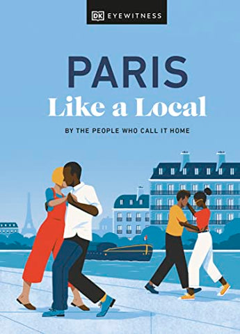 Paris Like a Local: By the People Who Call It Home (Local Travel Guide)