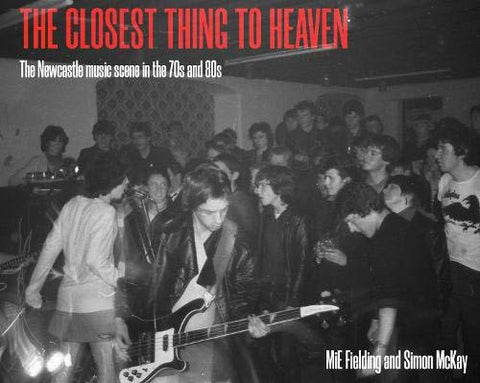 The Closest Thing To Heaven: The Newcastle Music Scene in the 70s and 80s