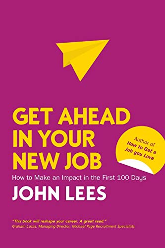 Get Ahead in Your New Job: How to Make an Impact in the First 100 Days (UK Higher Education OUP Business Business Communications)