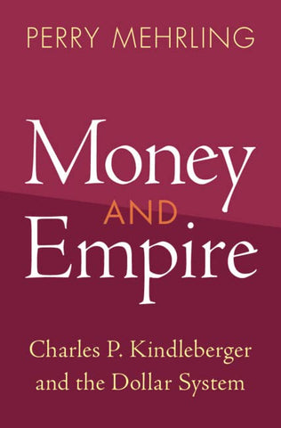 Money and Empire: Charles P. Kindleberger and the Dollar System (Studies in New Economic Thinking)