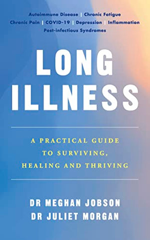 Long Illness: A Practical Guide to Surviving, Healing and Thriving