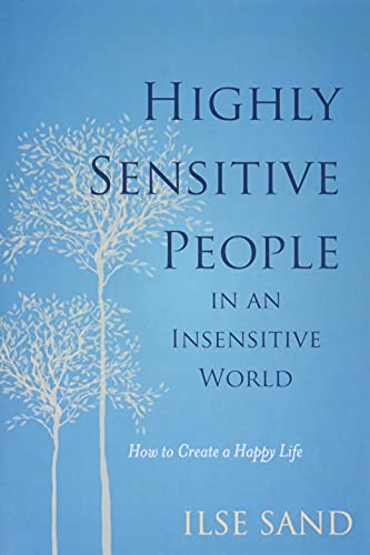 Highly Sensitive People in an Insensitive World: How to Create a Happy Life