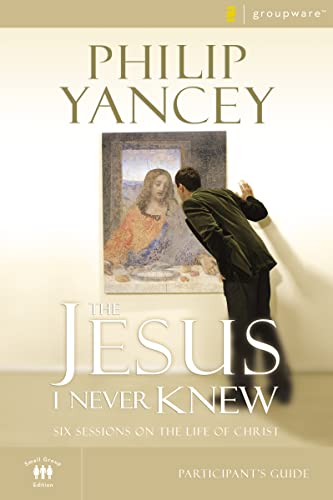 JESUS I NEVER KNEW PARTICIPANTS GUIDE: Six Sessions on the Life of Christ (Groupware Small Group Edition)