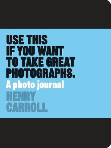 Use This if You Want to Take Great Photographs: A Photo Journal