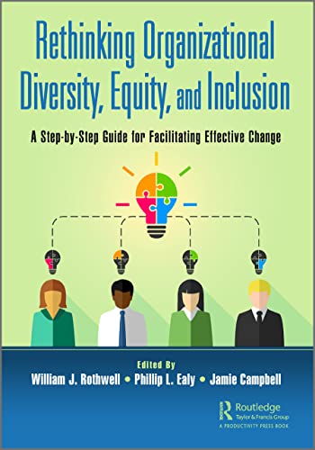 Rethinking Organizational Diversity, Equity, and Inclusion: A Step-by-Step Guide for Facilitating Effective Change
