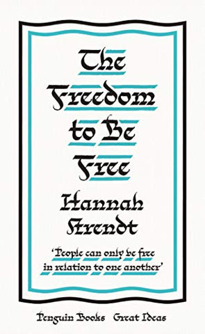 The Freedom to Be Free: Hannah Arendt (Penguin Great Ideas)