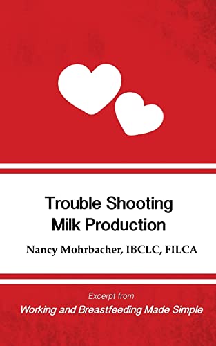 Trouble Shooting Milk Production: Excerpt from Working and Breastfeeding Made Simple: Volume 4 (Working and Breastfeeding Made Simple Mini's)