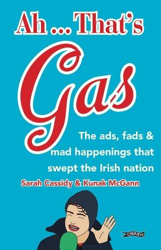 Ah ... That's Gas!: The ads, fads and mad happenings that swept the Irish nation
