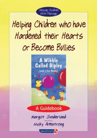 Helping Children Who Have Hardened Their Hearts or Become Bullies: A Guidebook: 1 (Helping Children with Feelings)