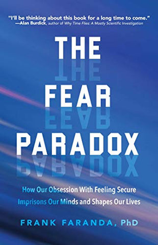 The Fear Paradox: How Our Obsession with Feeling Secure Imprisons Our Minds and Shapes Our Lives (For Readers of Culture of Fear)