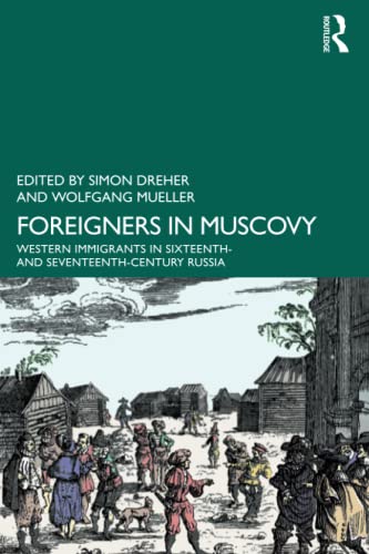 Foreigners in Muscovy: Western Immigrants in Sixteenth- and Seventeenth-Century Russia