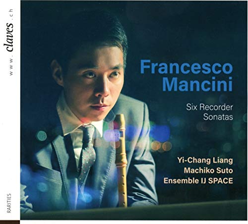 Yi-Chang Liang; Machiko Suto; Asako Ueda; Chia-Hua Chiang; Ensemble IJ SPACE - Francesco Mancini: Six Recorder Sonatas [CD]