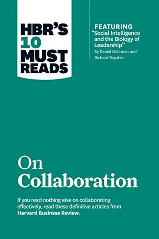 HBR's 10 Must Reads on Collaboration (with featured article  inchSocial Intelligence and the Biology of Leadership, inch by Daniel Goleman and Richard Boyatzis)