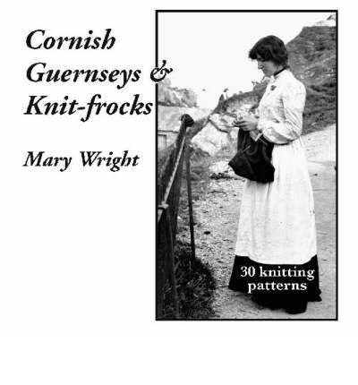 Mary Wright - Cornish Guernseys and Knit-frocks