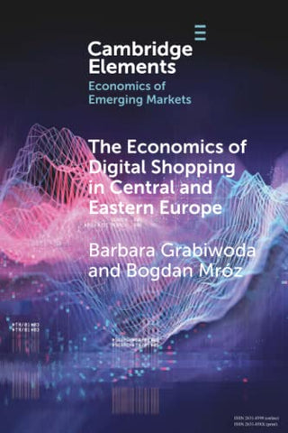 The Economics of Digital Shopping in Central and Eastern Europe (Elements in the Economics of Emerging Markets)