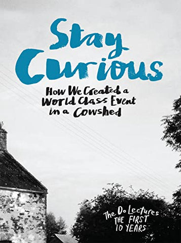 Stay Curious: How We Created a World Class Event in a Cowshed (Do)