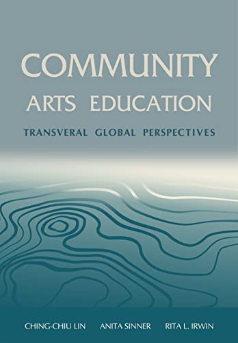 Community Arts Education: Transversal Global Perspectives (Artwork Scholarship: International Perspectives in Education)