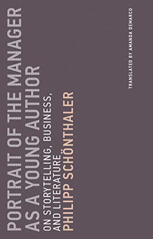 Portrait of the Manager as a Young Author: Volume 12: On Storytelling, Business, and Literature (Untimely Meditations) (Untimely Meditations, 12)