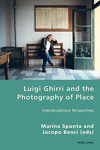 Luigi Ghirri and the Photography of Place; Interdisciplinary Perspectives (27) (Italian Modernities)