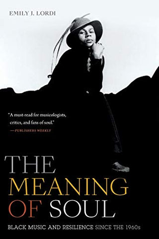 The Meaning of Soul: Black Music and Resilience since the 1960s (Refiguring American Music)