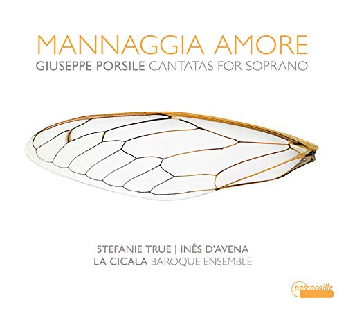 La Cicala; Ines D’Avena; Stefanie True - Giuseppe Porsile: Mannaggia Amore - Cantatas For Soprano [CD]